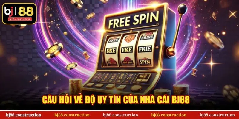 Giải đáp những câu hỏi về độ uy tín của nhà cái BJ88