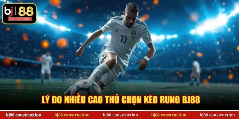 Cách Soi Kèo Rung – Tuyệt kỹ bắt kèo Live thắng lớn tại BJ88 1 Lý do nhiều cao thủ chọn kèo rung BJ88