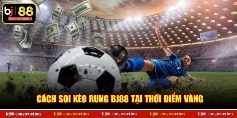 Cách Soi Kèo Rung – Tuyệt kỹ bắt kèo Live thắng lớn tại BJ88 3 Cách soi kèo rung BJ88 tại thời điểm vàng