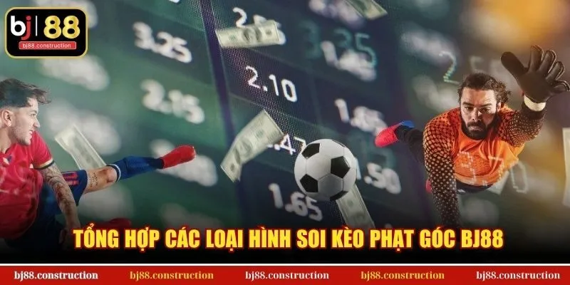 Soi Kèo Phạt Góc - Mở Ra Cơ Hội Thắng Lớn Tại BJ88 1 Tổng hợp các loại hình soi kèo phạt góc BJ88