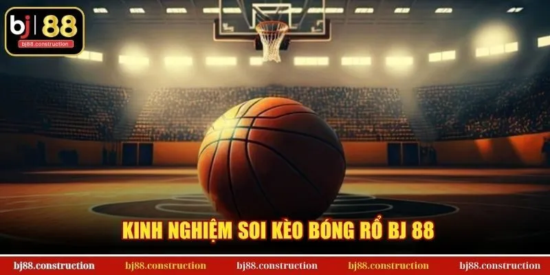Soi Kèo Bóng Rổ - Tuyệt kỹ phân tích từ chuyên gia BJ88 2 Kinh nghiệm soi kèo bóng rổ BJ 88