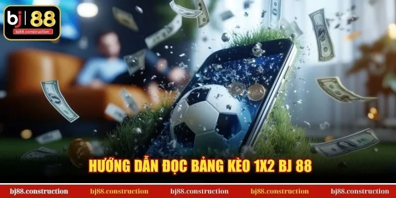Hướng dẫn đọc bảng kèo 1x2 BJ 88