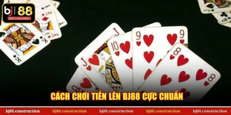 Cách chơi tiến lên BJ88 cực chuẩn