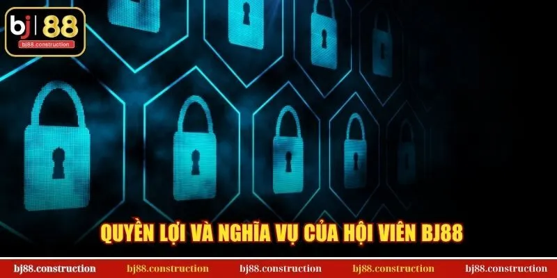 Chính sách bảo mật BJ88 2 Quyền lợi và nghĩa vụ của hội viên BJ88