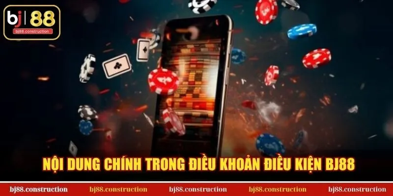 Điều Khoản Điều Kiện BJ88 1 Nội dung chính trong điều khoản điều kiện BJ88