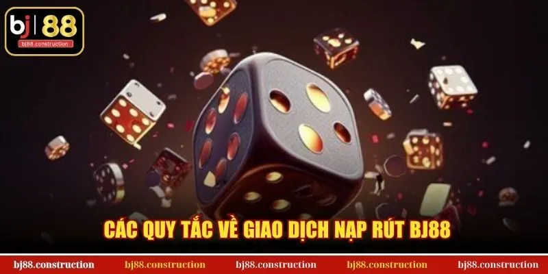 Điều Khoản Điều Kiện BJ88 3 Các quy tắc về giao dịch nạp rút BJ88